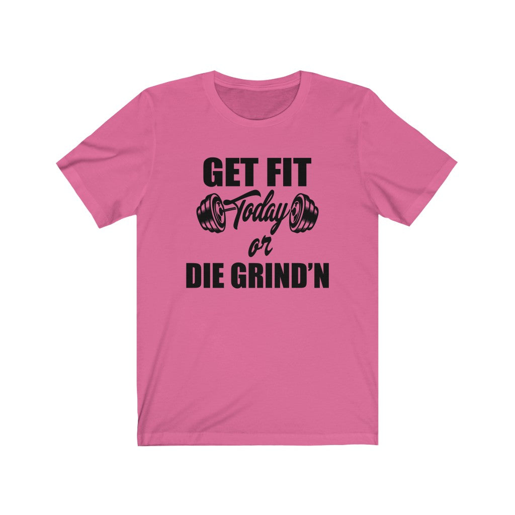 Get Fit Today Or Die Grind N T-Shirt