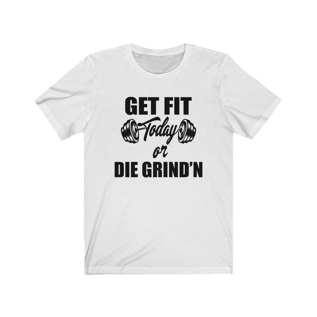 Get Fit Today Or Die Grind N T-Shirt