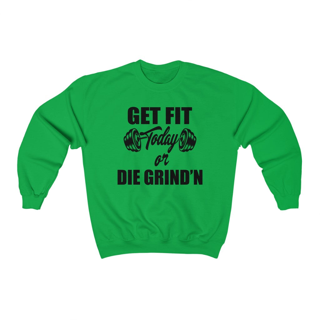 Get Fit Today Or Die Grind N Sweatshirt